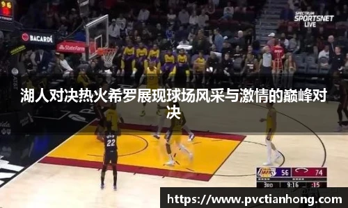 湖人对决热火希罗展现球场风采与激情的巅峰对决